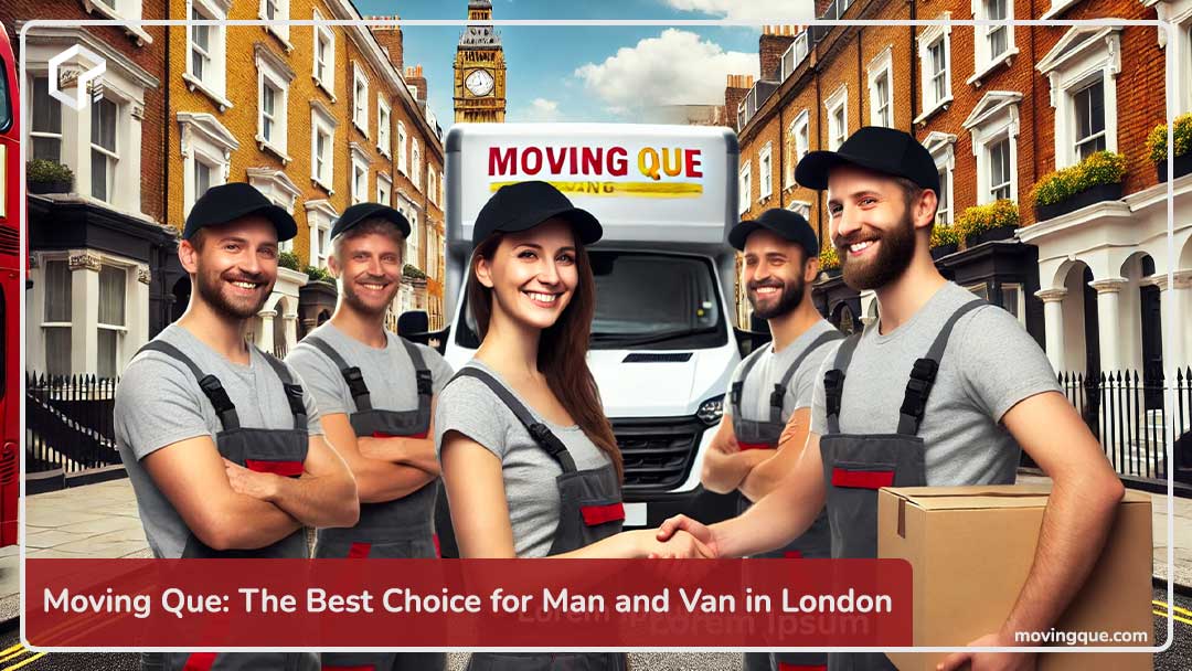 Moving Que: The Best Choice for Man and Van in London