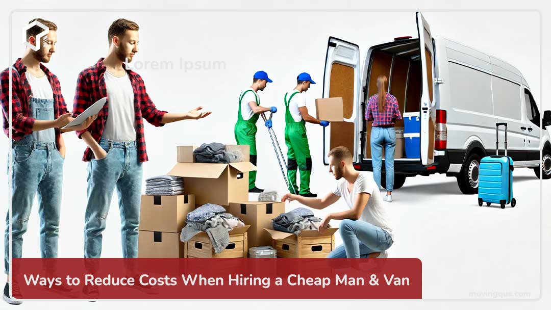 Ways to Reduce Costs When Hiring a Cheap Man and Van